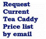 Click to send email request for current list of tea caddies with prices